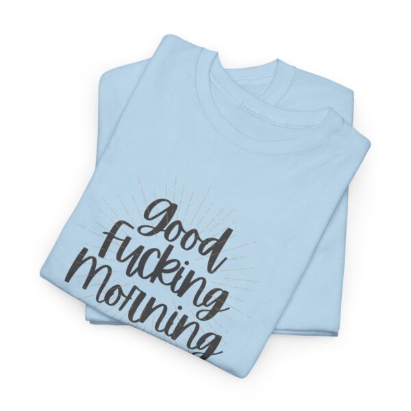 Good Fucking Morning T - Unisex Heavy Cotton Tee - Image 32