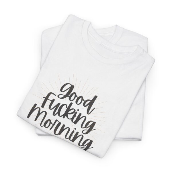 Good Fucking Morning T - Unisex Heavy Cotton Tee - Image 5