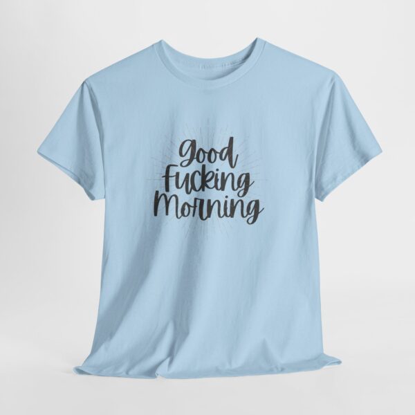 Good Fucking Morning T - Unisex Heavy Cotton Tee - Image 33