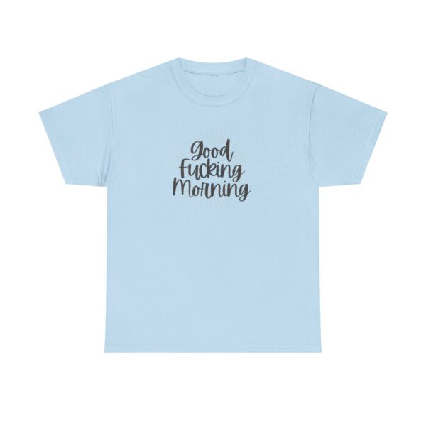 Good Fucking Morning T - Unisex Heavy Cotton Tee - Image 28