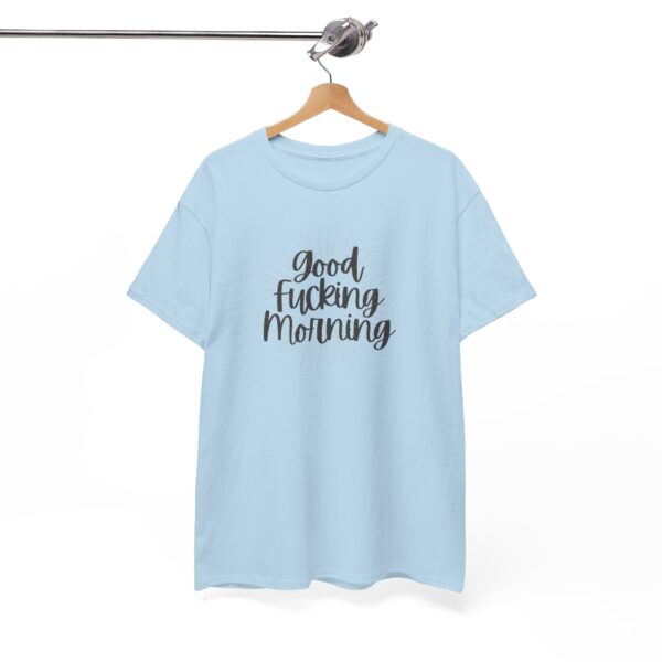 Good Fucking Morning T - Unisex Heavy Cotton Tee - Image 34