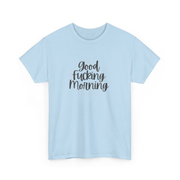 Good Fucking Morning T - Unisex Heavy Cotton Tee - Image 30