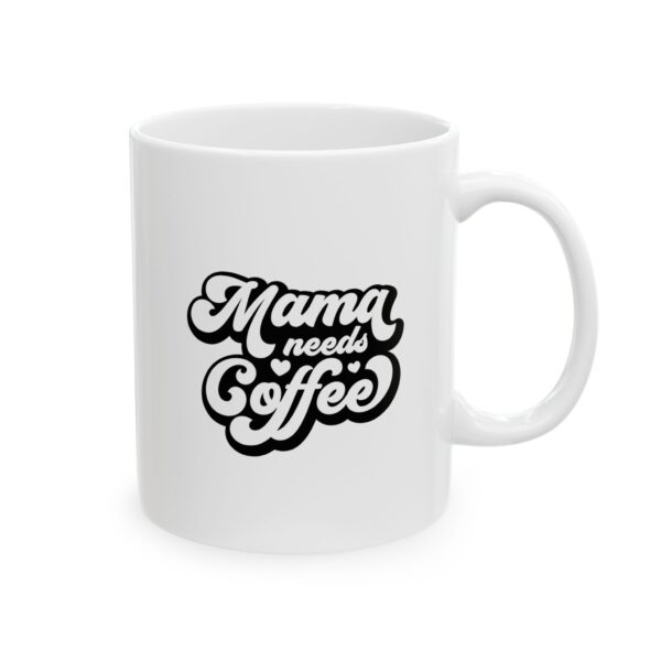 Mama Needs Coffee - Ceramic Mug, (11oz)