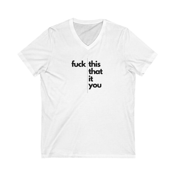 Fuck This, That, It, You - Unisex Jersey Short Sleeve V-Neck Tee