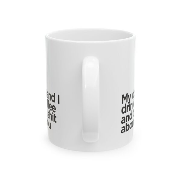 My dog and I drink coffee and talk shit about you - Ceramic Mug, (11oz) - Image 3