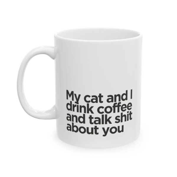 My cat and I drink coffee and talk shit about you - Ceramic Mug, (11oz)