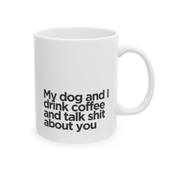 My dog and I drink coffee and talk shit about you - Ceramic Mug, (11oz) - Image 4