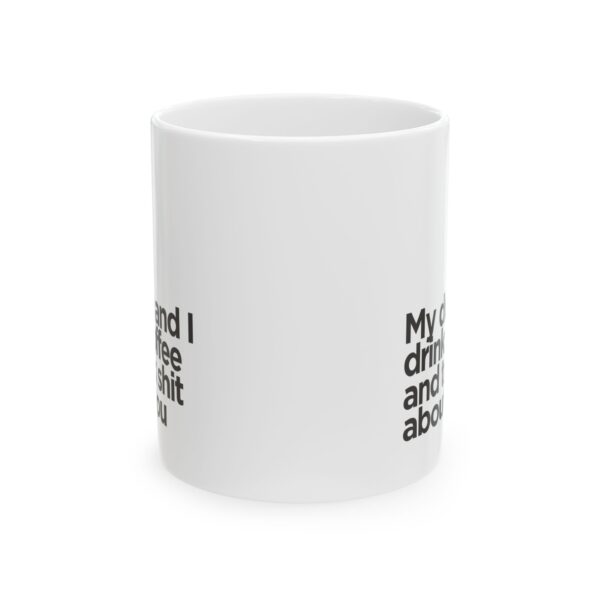 My dog and I drink coffee and talk shit about you - Ceramic Mug, (11oz) - Image 2