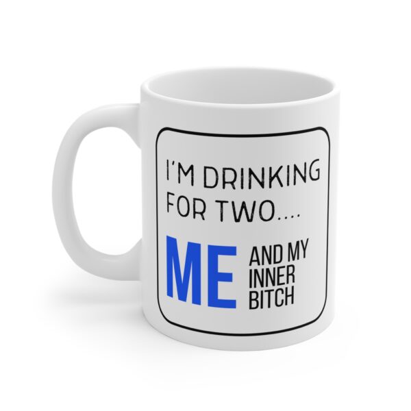 I'm Drinking for Two, Me and My Inner Bitch - Ceramic Mug (11oz)