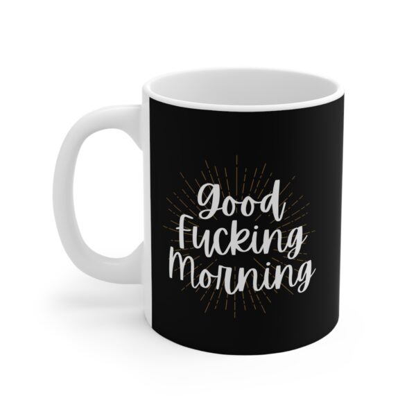 Good Fucking Morning - Ceramic Mug (11oz) - Image 2