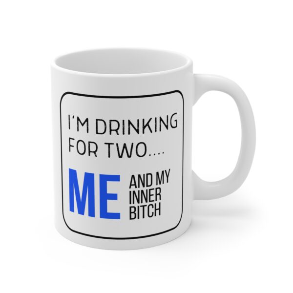 I'm Drinking for Two, Me and My Inner Bitch - Ceramic Mug (11oz) - Image 3