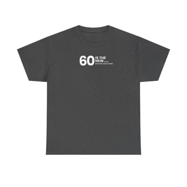 60 Is the New....Wait What Was I Saying? T-Shirt