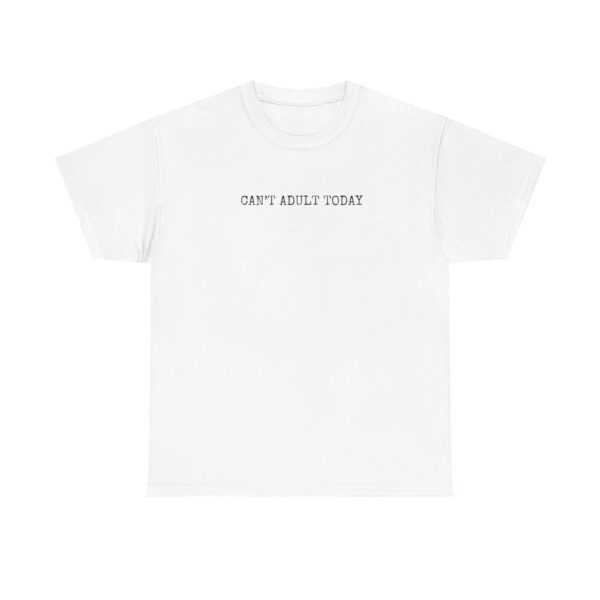 Can't Adult Today - Unisex Cotton T-Shirt