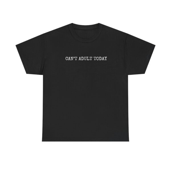 Can't Adult Today - Unisex T-Shirt