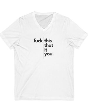 Fuck This, That, It, You - Unisex Jersey Short Sleeve V-Neck Tee