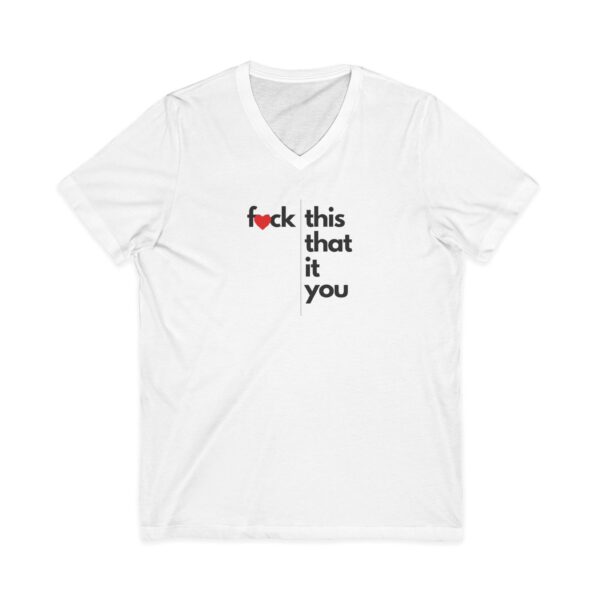 Fuck This, That, It, You - Unisex Jersey Short Sleeve V-Neck Tee